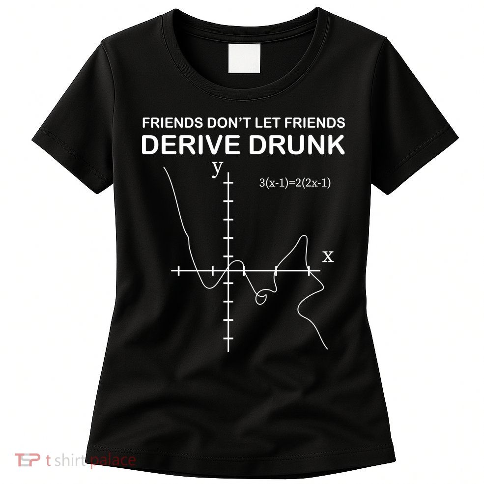 Friends Don't Let Friends Derive Drunk Women's T-Shirt
