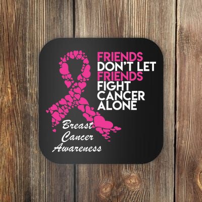 Friends Don't let Friends Fight Breast Cancer Alone Coaster