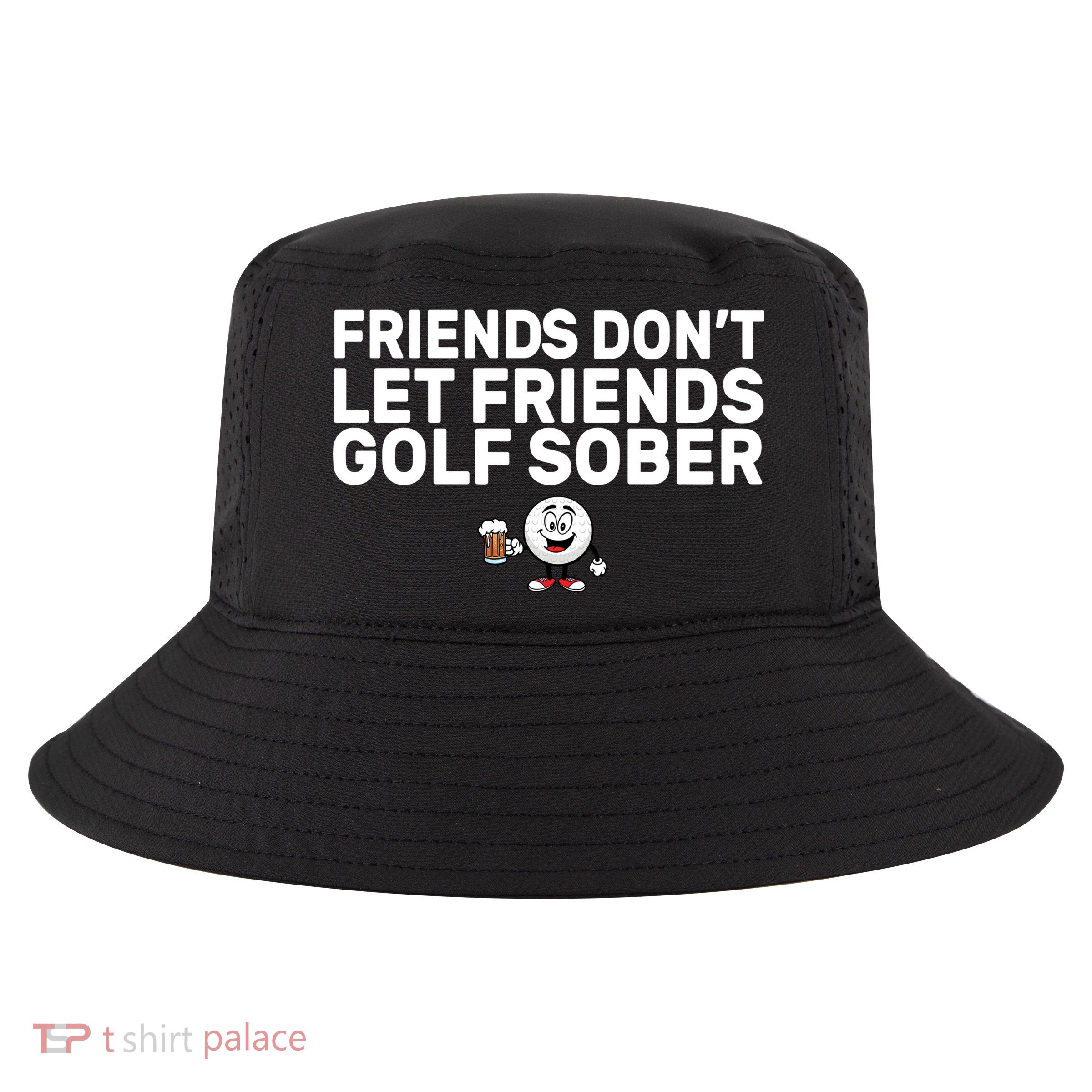 Friends Don't Let Friends Golf Sober Cool Comfort Performance Bucket Hat
