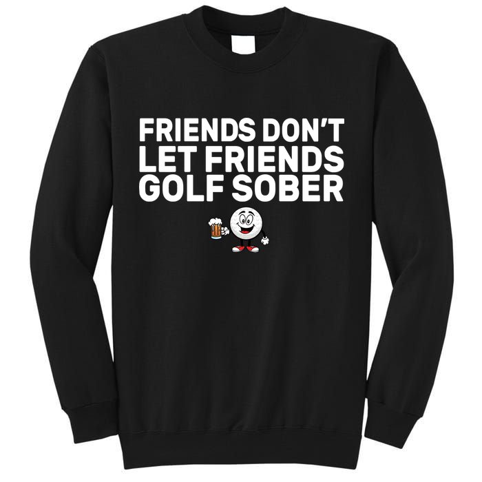 Friends Don't Let Friends Golf Sober Tall Sweatshirt