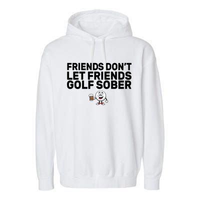 Friends Don't Let Friends Golf Sober Garment-Dyed Fleece Hoodie