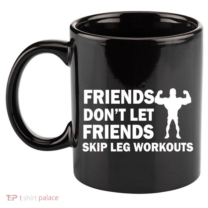 Friends Don't Let Friends Skip Leg Workouts 11oz C Handle Ceramic Mug
