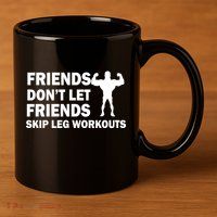 Friends Don't Let Friends Skip Leg Workouts 11oz C Handle Ceramic Mug