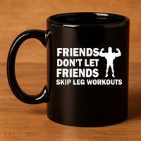 Friends Don't Let Friends Skip Leg Workouts 11oz C Handle Ceramic Mug