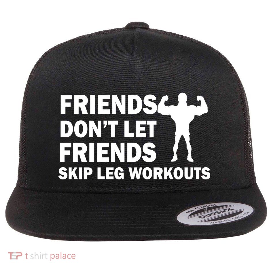 Friends Don't Let Friends Skip Leg Workouts Flat Bill Trucker Hat