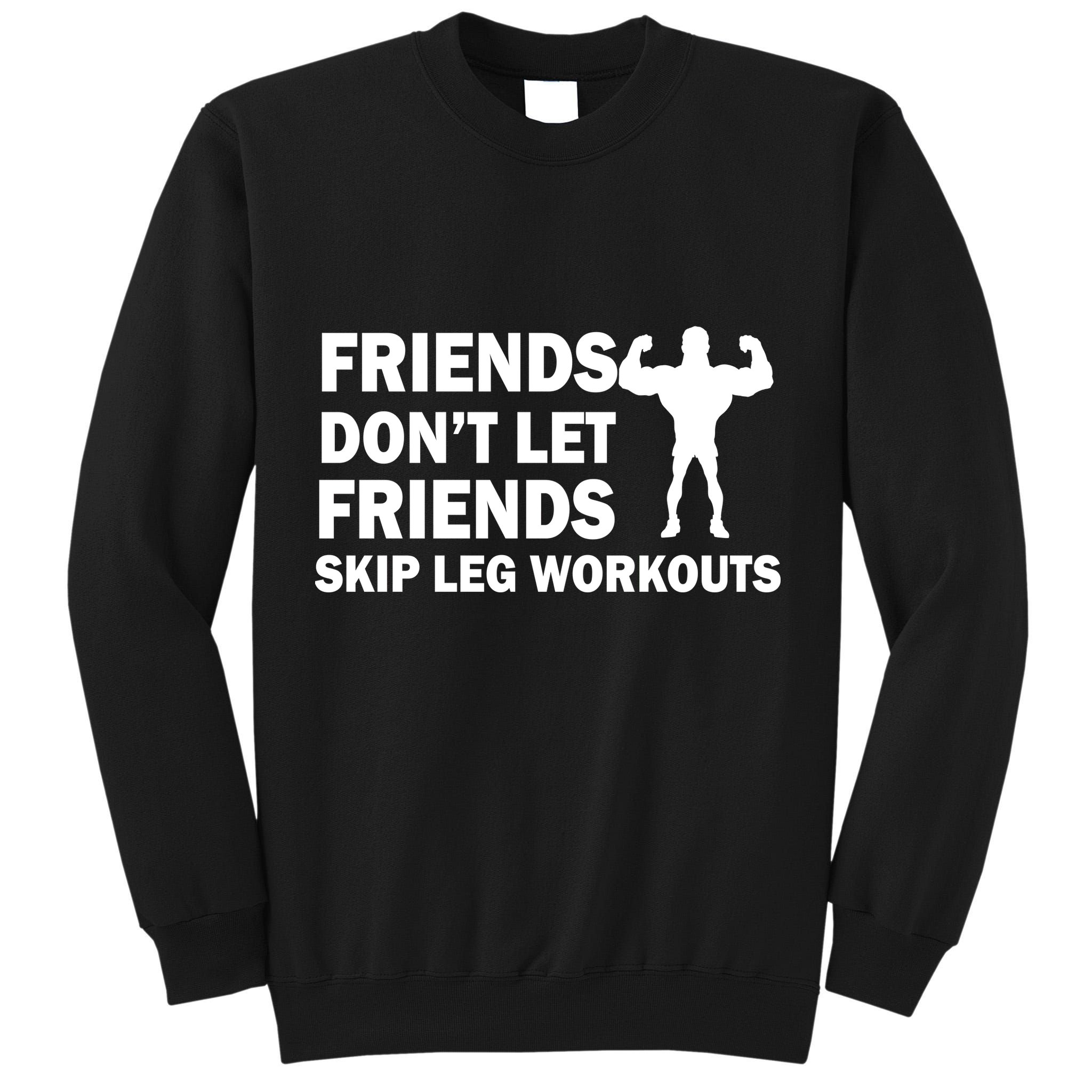 Friends Don't Let Friends Skip Leg Workouts Tall Sweatshirt