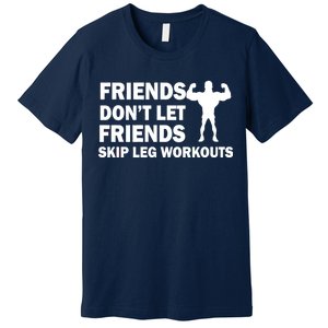 Friends Don't Let Friends Skip Leg Workouts Premium T-Shirt