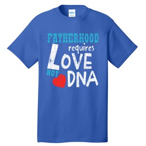 Fatherhood Requires Love Not Dna Fun Adopt Adoption Graphic Great Gift Tall T-Shirt