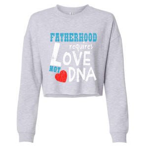 Fatherhood Requires Love Not Dna Fun Adopt Adoption Graphic Great Gift Cropped Pullover Crew