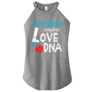 Fatherhood Requires Love Not Dna Fun Adopt Adoption Graphic Great Gift Women's Perfect Tri Rocker Tank