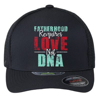 Fatherhood Requires Love Not DNA - Stepdad Stepfather Family Flexfit Unipanel Trucker Cap