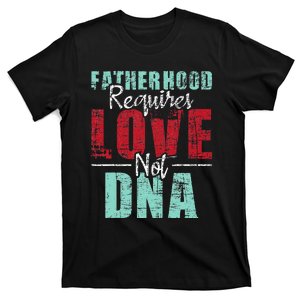 Fatherhood Requires Love Not DNA - Stepdad Stepfather Family T-Shirt