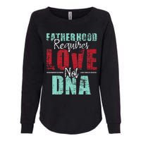 Fatherhood Requires Love Not DNA - Stepdad Stepfather Family Womens California Wash Sweatshirt