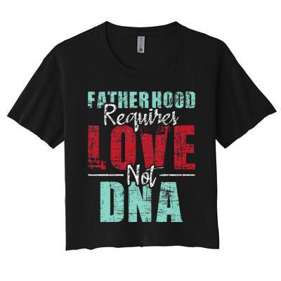 Fatherhood Requires Love Not DNA - Stepdad Stepfather Family Women's Crop Top Tee