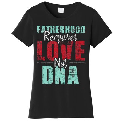 Fatherhood Requires Love Not DNA - Stepdad Stepfather Family Women's T-Shirt