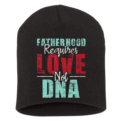 Fatherhood Requires Love Not DNA - Stepdad Stepfather Family Short Acrylic Beanie