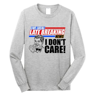Funny Retro Live Local Late Breaking News I Don't Care Long Sleeve Shirt
