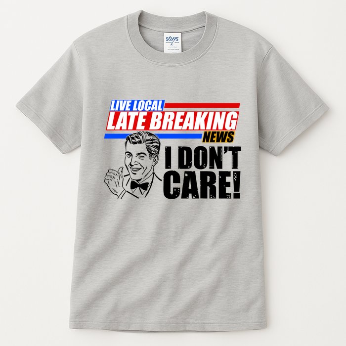 Funny Retro Live Local Late Breaking News I Don't Care Tall T-Shirt