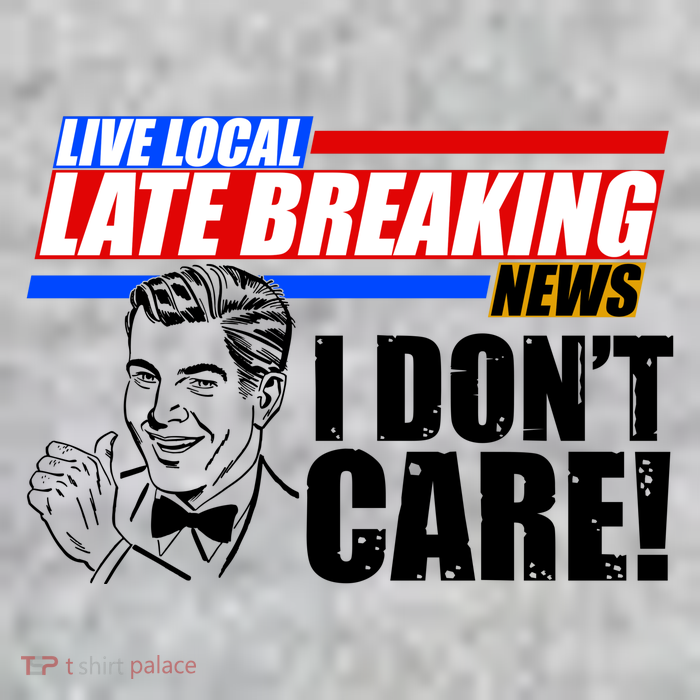 Funny Retro Live Local Late Breaking News I Don't Care Tall T-Shirt