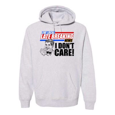 Funny Retro Live Local Late Breaking News I Don't Care Premium Hoodie