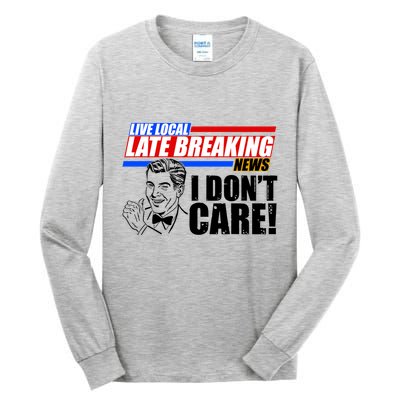 Funny Retro Live Local Late Breaking News I Don't Care Tall Long Sleeve T-Shirt