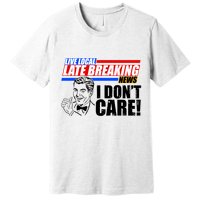 Funny Retro Live Local Late Breaking News I Don't Care Premium T-Shirt