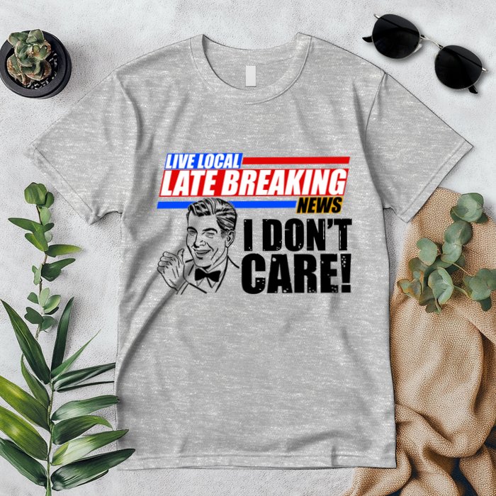 Funny Retro Live Local Late Breaking News I Don't Care Premium T-Shirt