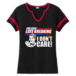 Funny Retro Live Local Late Breaking News I Don't Care Ladies Halftime Notch Neck Tee