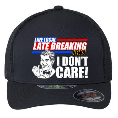 Funny Retro Live Local Late Breaking News I Don't Care Flexfit Unipanel Trucker Cap