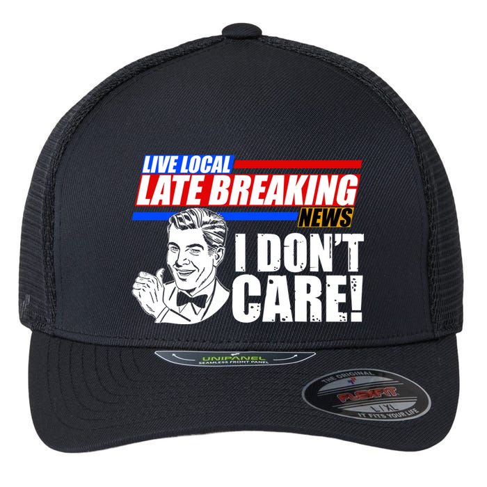 Funny Retro Live Local Late Breaking News I Don't Care Flexfit Unipanel Trucker Cap