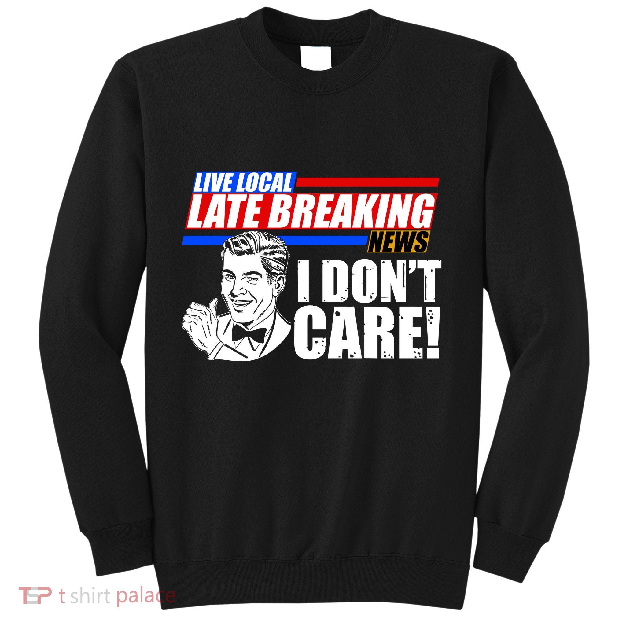 Funny Retro Live Local Late Breaking News I Don't Care Sweatshirt