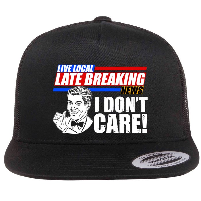 Funny Retro Live Local Late Breaking News I Don't Care Flat Bill Trucker Hat