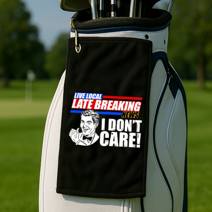 Funny Retro Live Local Late Breaking News I Don't Care Golf Towel