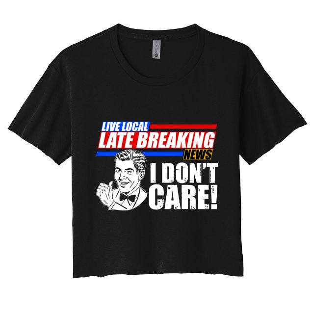 Funny Retro Live Local Late Breaking News I Don't Care Crop Top