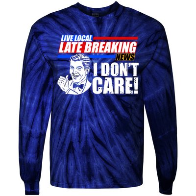 Funny Retro Live Local Late Breaking News I Don't Care Tie-Dye Long Sleeve Shirt