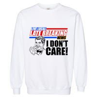 Funny Retro Live Local Late Breaking News I Don't Care Garment-Dyed Sweatshirt
