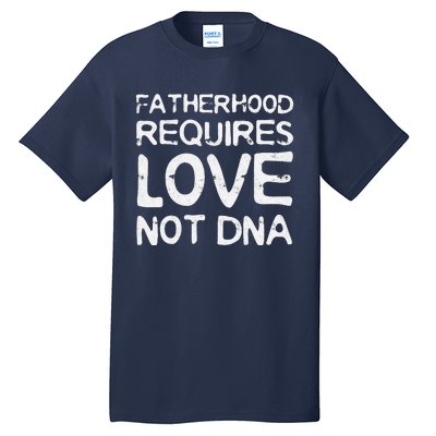 Fatherhood Requires Love Not DNA Father's Day Tall T-Shirt