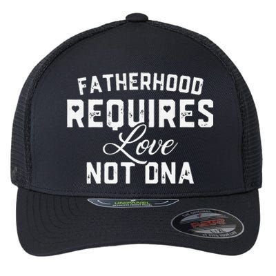 Fatherhood Requires Love Not DNA Funny Father's Day Flexfit Unipanel Trucker Cap