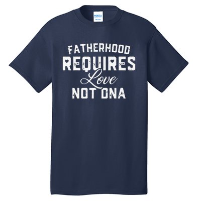 Fatherhood Requires Love Not DNA Funny Father's Day Tall T-Shirt