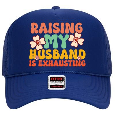 Funny Raising My Husband Is Exhausting Humorous Cute Wife High Crown Mesh Back Trucker Hat