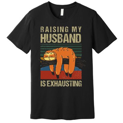 Funny Raising My Husband Is Exhausting Premium T-Shirt