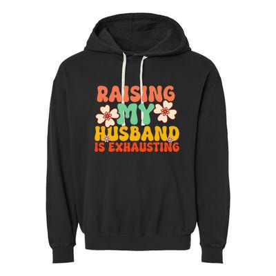 Funny Raising My Husband Is Exhausting Humorous Cute Wife Garment-Dyed Fleece Hoodie