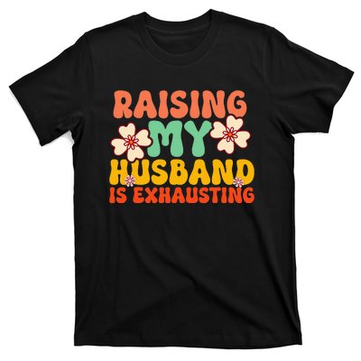 Funny Raising My Husband Is Exhausting Humorous Cute Wife T-Shirt