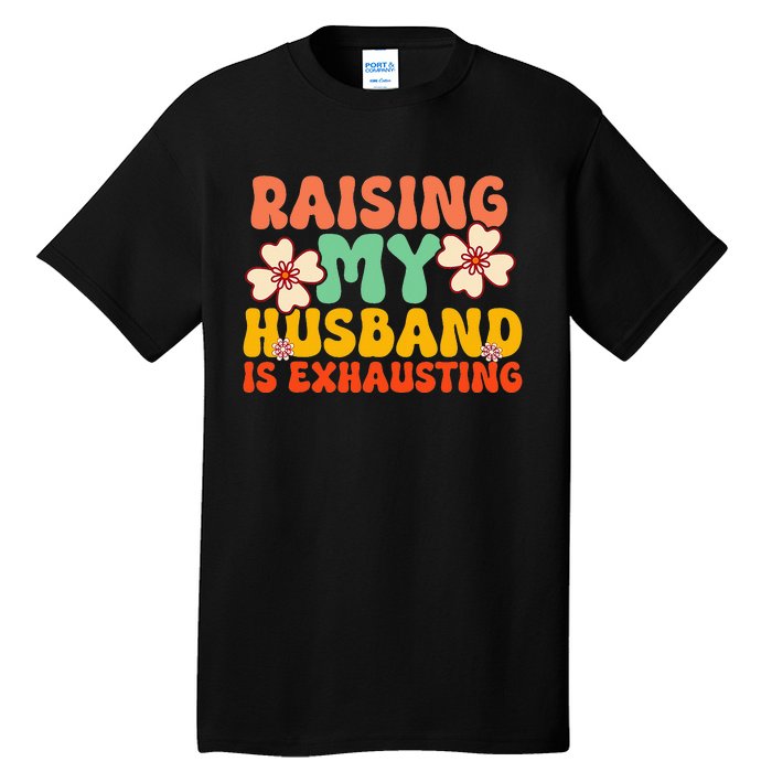 Funny Raising My Husband Is Exhausting Humorous Cute Wife Tall T-Shirt