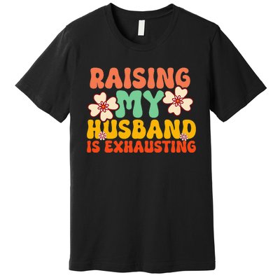 Funny Raising My Husband Is Exhausting Humorous Cute Wife Premium T-Shirt