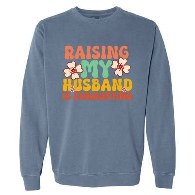 Funny Raising My Husband Is Exhausting Humorous Cute Wife Garment-Dyed Sweatshirt