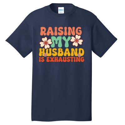 Funny Raising My Husband Is Exhausting Humorous Cute Wife Tall T-Shirt