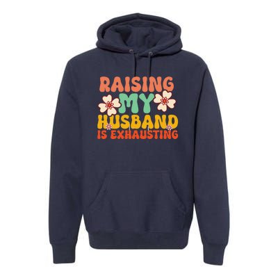 Funny Raising My Husband Is Exhausting Humorous Cute Wife Premium Hoodie