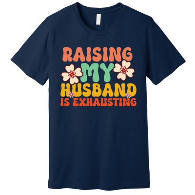 Funny Raising My Husband Is Exhausting Humorous Cute Wife Premium T-Shirt