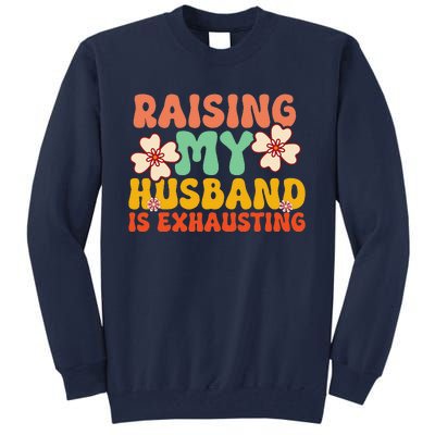 Funny Raising My Husband Is Exhausting Humorous Cute Wife Tall Sweatshirt